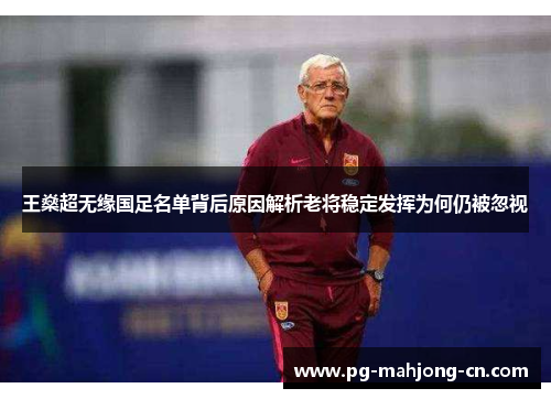 王燊超无缘国足名单背后原因解析老将稳定发挥为何仍被忽视