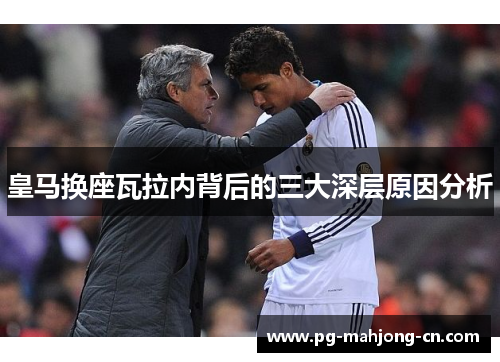 皇马换座瓦拉内背后的三大深层原因分析