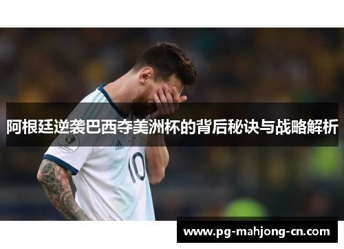 阿根廷逆袭巴西夺美洲杯的背后秘诀与战略解析