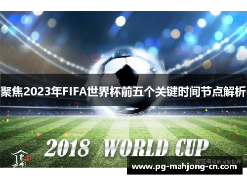 聚焦2023年FIFA世界杯前五个关键时间节点解析