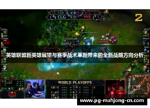 英雄联盟新英雄展望与赛季战术革新带来的全新战略方向分析