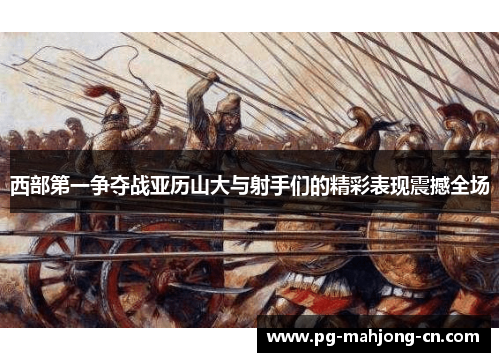 西部第一争夺战亚历山大与射手们的精彩表现震撼全场